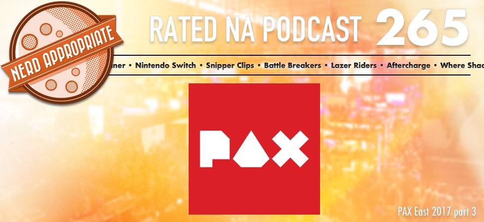 Rated NA 265: PAX East 2017 Part 3